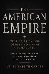 The American Empire: Rise, Dominance, and the Long Descent