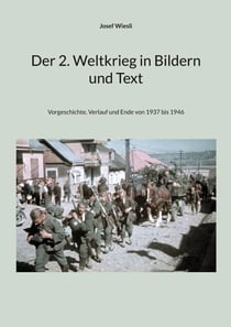 Der 2. Weltkrieg in Bildern und Text - Vorgeschichte, Verlauf und Ende von 1937 bis 1946