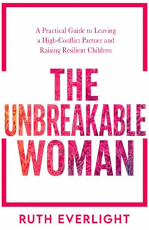 The Unbreakable Woman: A Practical Guide to Leaving a High-Conflict Partner and Raising Resilient Children - Break Free and Rebuild, #1