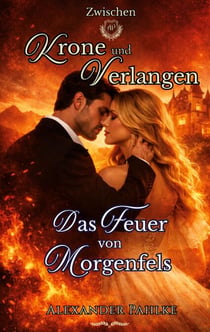 Das Feuer von Morgenfels - Eine verbotene Liebe zwischen Prinzessin und Prinz: Royal Romance voller Leidenschaft und Intrigen