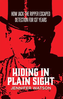 Hiding in Plain Sight: How Jack the Ripper Escaped Detection for 137 Years