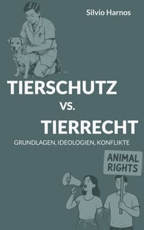TIERSCHUTZ VS. TIERRECHT - GRUNDLAGEN, IDEOLOGIEN, KONFLIKTE