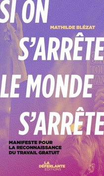 Si on s'arrête, le monde s'arrête - Manifeste pour la reconnaissance du travail gratuit