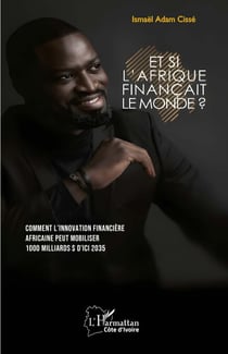 Et si l'Afrique finançait le monde ? - Comment l'innovation financière africaine peut mobiliser 1000 milliards $ d'ici 2035