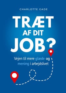 Træt af dit job? - Vejen til mere glæde og mening i arbejdslivet