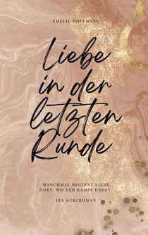 Liebe in der letzten Runde - Manchmal beginnt Liebe dort, wo der Kampf endet.