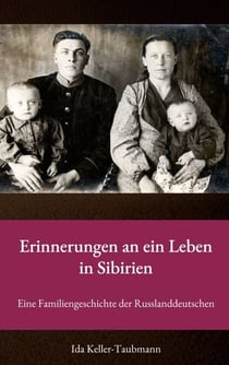 Erinnerungen an ein Leben in Sibirien - Eine Familiengeschichte der Russlanddeutschen
