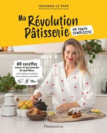 Ma révolution pâtisserie. 60 recettes saines et gourmandes du quotidien