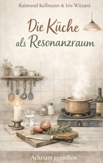 Die Küche als Resonanzraum - Achtsam genießen