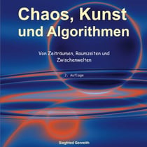 Chaos, Kunst und Algorithmen - Von Zeiträumen, Raumzeiten und Zwischenwelten