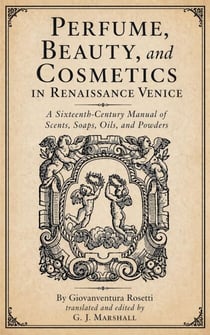 Perfume, Beauty, and Cosmetics in Renaissance Venice