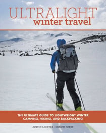 Ultralight Winter Travel - The Ultimate Guide to Lightweight Winter Camping, Hiking, and Backpacking