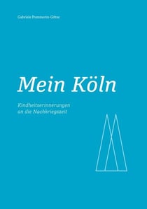 Mein Köln - Kindheitserinnerungen an die Nachkriegszeit