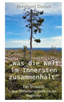 Was die Welt im Innersten zusammenhält - Der Versuch, das Selbstverständliche zu begreifen