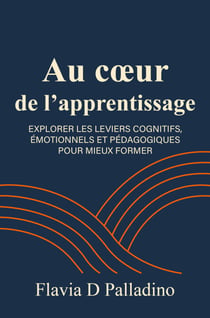 Au coeur de l’Apprentissage - explorer les leviers cognitifs, émotionnels et pédagogiques pour mieux former