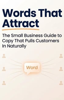 Words That Attract: The Small Business Guide to Copy That Pulls Customers In Naturally