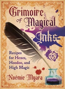 Grimoire of Magical Inks - Recipes for Hexes, Hoodoo, and High Magic
