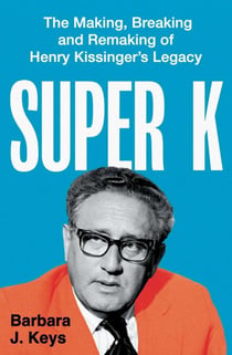 Super K - The Making, Breaking and Remaking of Henry Kissinger's Legacy