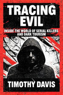 Tracing Evil Inside the World of Serial Killers and Dark Tourism