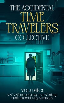 The Accidental Time Travelers Collective vol. 3 - The Accidental Time Travelers Collective, #3