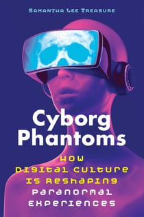 Cyborg Phantoms - How Digital Culture Is Reshaping Paranormal Experiences