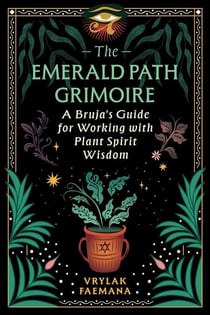 The Emerald Path Grimoire - A Bruja's Guide for Working with Plant Spirit Wisdom