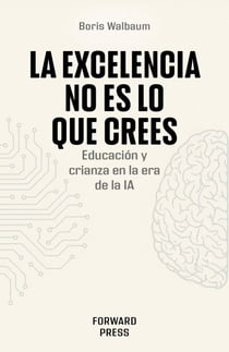 La excelencia no es lo que crees - Educación y crianza en la era de la IA