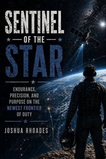 Sentinel of the Star - Endurance, Precision, and Purpose on the Newest Frontier of Duty - God and Country Devotions