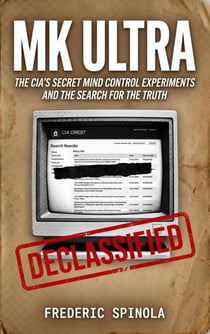 Project MKULTRA:The CIA's Secret Mind Control Program: Declassified Documents and the History of Unethical Human Experimentation - Declassified, #2