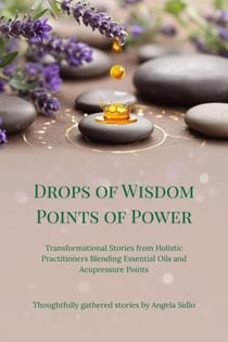 Drops of Wisdom Points of Power - Transformational Stories About AcuAroma Therapy, #1