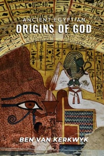 Ancient Egyptian Origins of God - Ancient Egypt Lost Knowledge Trilogy, #2