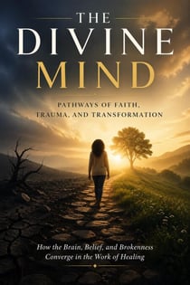 The Divine Mind: Pathways of Faith, Trauma, and Transformation - The Divine Mind, #2