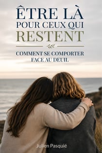 Être là pour ceux qui restent - Comment se comporter auprès de ceux qui viennent de perdre un proche