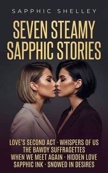 Seven Steamy Sapphic Stories: The Bawdy Suffragettes, Snowed In Desires, Hidden Love, Love’s Second Act, Sapphic Ink, When We Meet Again, Whispers of Us - Lesbian Steamy Love Series