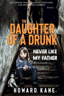 Never Like My Father: Childhood Trauma, Family Addiction, and One Sacred Promise - The Daughter of a Drunk, #1