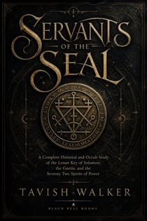 Servants of the Seal: A Complete Historical and Occult Study of the Lesser Key of Solomon, the Goetia, and the Seventy Two Spirits of Power
