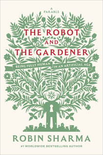 The Robot and The Gardener - Being Fully Human in an Artificial Age: A Parable