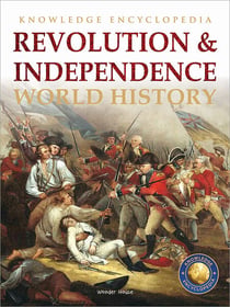 World History - Revolution & Independence : Knowledge Encyclopedia For Children