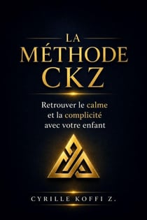 La Méthode CKZ - Retrouver le calme et la complicité avec votre enfant