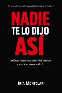 NADIE TE LO DIJO ASÍ: Verdades incómodas que todos piensan y nadie se atreve a decir.
