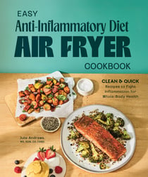 Easy Anti-Inflammatory Diet Air Fryer Cookbook - Clean and Quick Recipes to Fight Inflammation for Whole-Body Health
