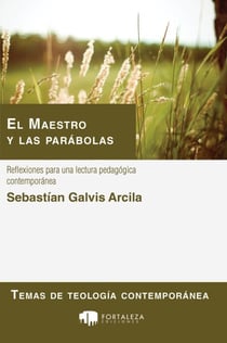El Maestro Y Las Parábolas. Reflexiones Para Una Lectura Pedagógica Contemporánea - Temas de teología contemporánea, #2