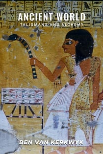 Ancient World Talismans and Alchemy - Ancient Egypt Lost Knowledge Trilogy, #3