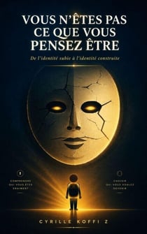 Vous n'êtes pas ce que vous pensez être De l'identité subie à l'identité construite