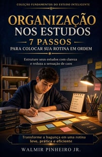 Organização nos Estudos: 7 Passos para Colocar sua Rotina em Ordem - Coleção Fundamentos do Estudo Inteligente, #0