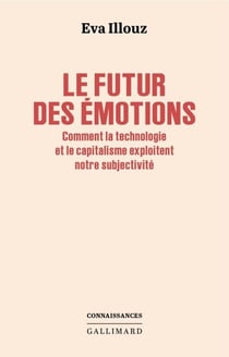 Le futur des émotions. Comment la technologie et le capitalisme exploitent notre subjectivité