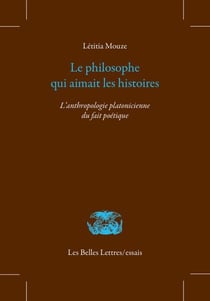 Le philosophe qui aimait les histoires - L’anthropologie platonicienne du fait poétique