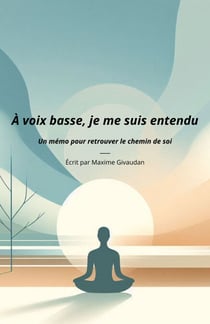 À voix basse, je me suis entendu - Un mémo pour retrouver le chemin de soi
