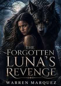 The Forgotten Luna’s Revenge - A Rejected Mate Werewolf Romance of Betrayal, Pack Justice, and a Luna Reclaimed, #1