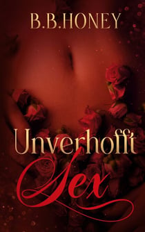 Unverhofft Sex - Band 2 - 3 Erotische Sex Geschichten: verführerisch-prickelnd-tabulos für Männer und Frauen